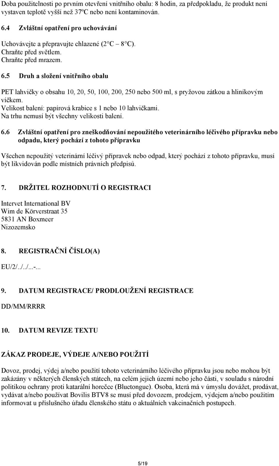 5 Druh a složení vnitřního obalu PET lahvičky o obsahu 10, 20, 50, 100, 200, 250 nebo 500 ml, s pryžovou zátkou a hliníkovým víčkem. Velikost balení: papírová krabice s 1 nebo 10 lahvičkami.