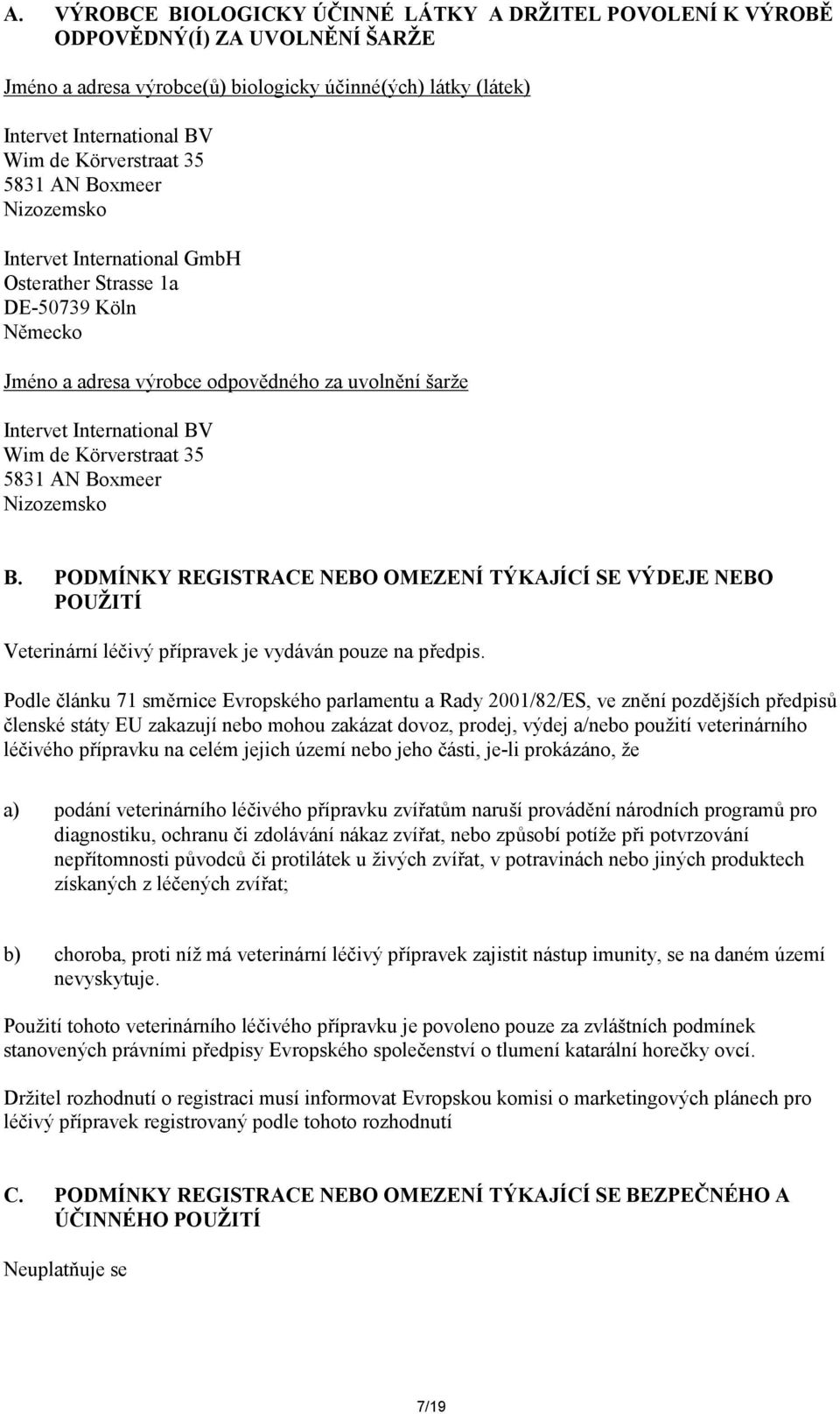 de Körverstraat 35 5831 AN Boxmeer Nizozemsko B. PODMÍNKY REGISTRACE NEBO OMEZENÍ TÝKAJÍCÍ SE VÝDEJE NEBO POUŽITÍ Veterinární léčivý přípravek je vydáván pouze na předpis.