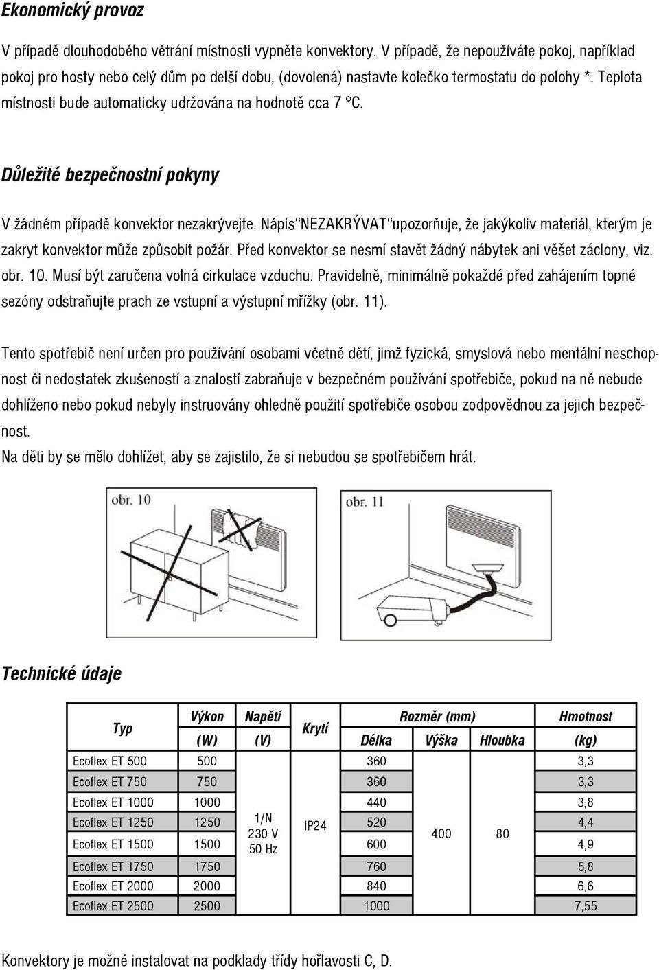 Teplota místnosti bude automaticky udržována na hodnotě cca 7 C. Důležité bezpečnostní pokyny V žádném případě konvektor nezakrývejte.