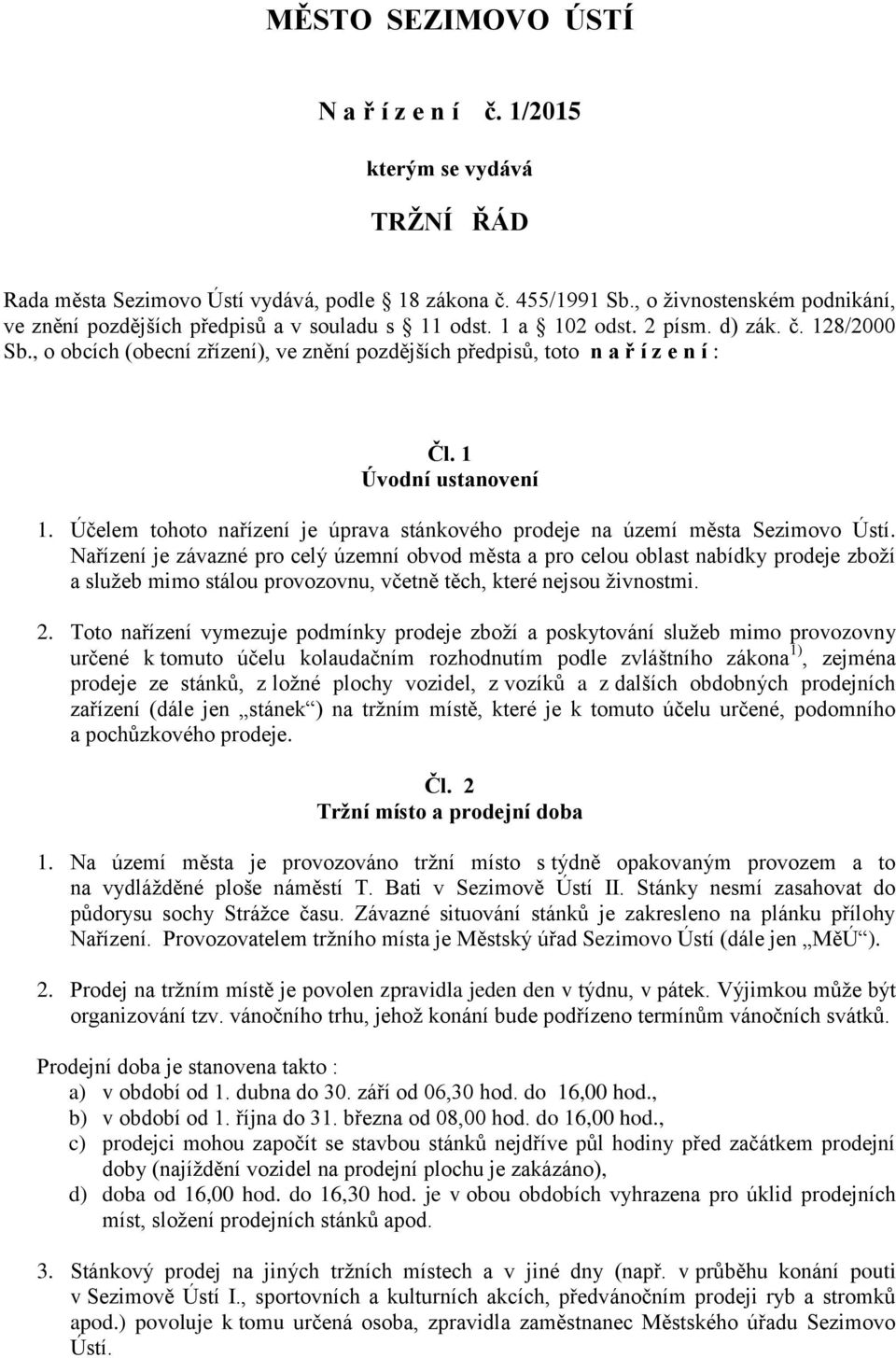 , o obcích (obecní zřízení), ve znění pozdějších předpisů, toto n a ř í z e n í : Čl. 1 Úvodní ustanovení 1. Účelem tohoto nařízení je úprava stánkového prodeje na území města Sezimovo Ústí.