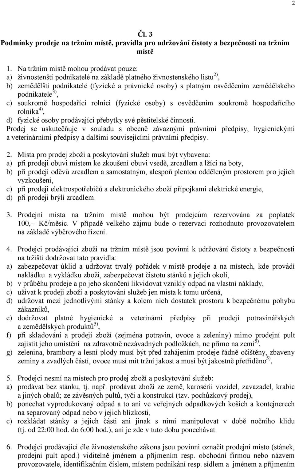 podnikatele 3), c) soukromě hospodařící rolníci (fyzické osoby) s osvědčením soukromě hospodařícího rolníka 4), d) fyzické osoby prodávající přebytky své pěstitelské činnosti.