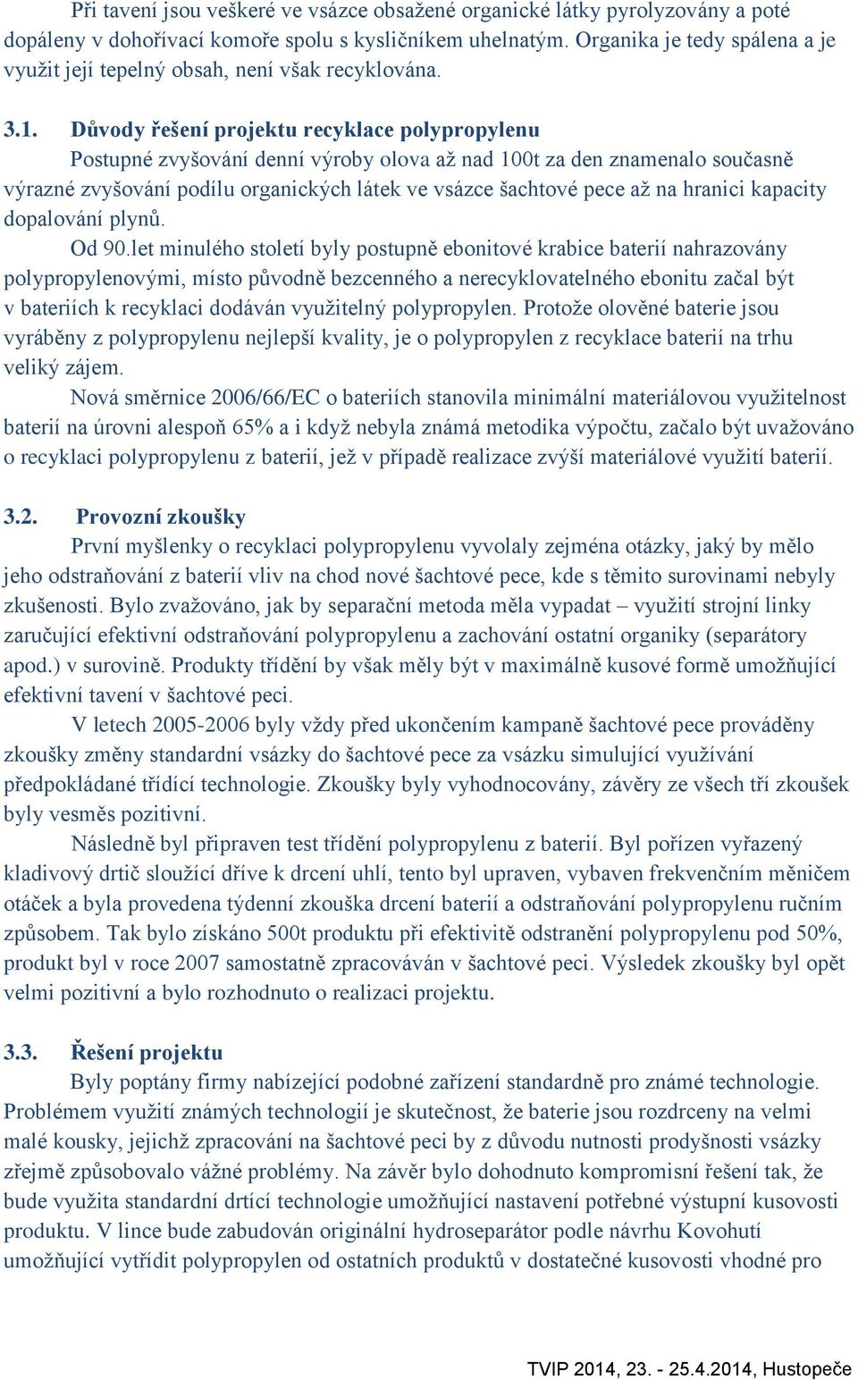 Důvody řešení projektu recyklace polypropylenu Postupné zvyšování denní výroby olova až nad 100t za den znamenalo současně výrazné zvyšování podílu organických látek ve vsázce šachtové pece až na