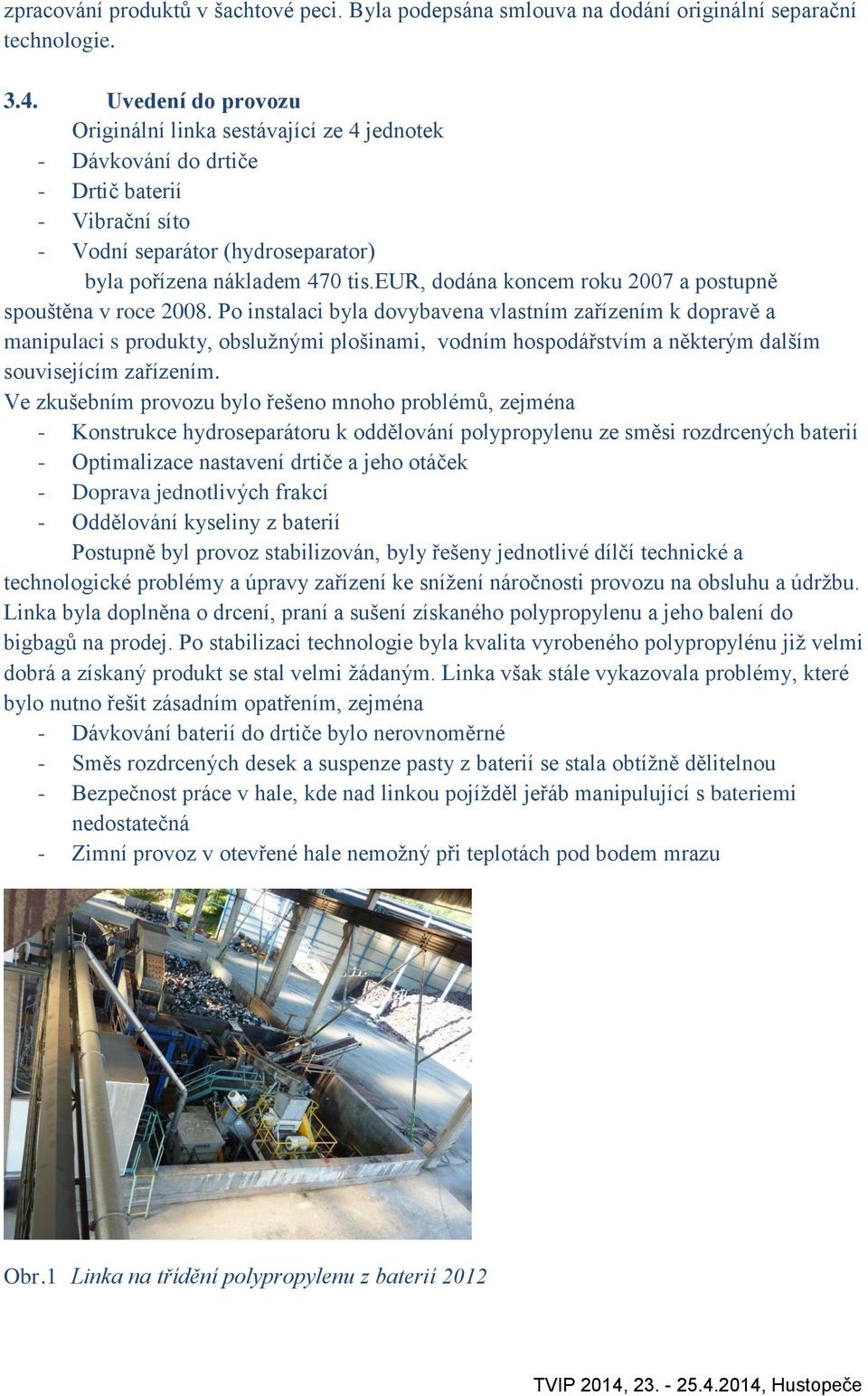 eur, dodána koncem roku 2007 a postupně spouštěna v roce 2008.