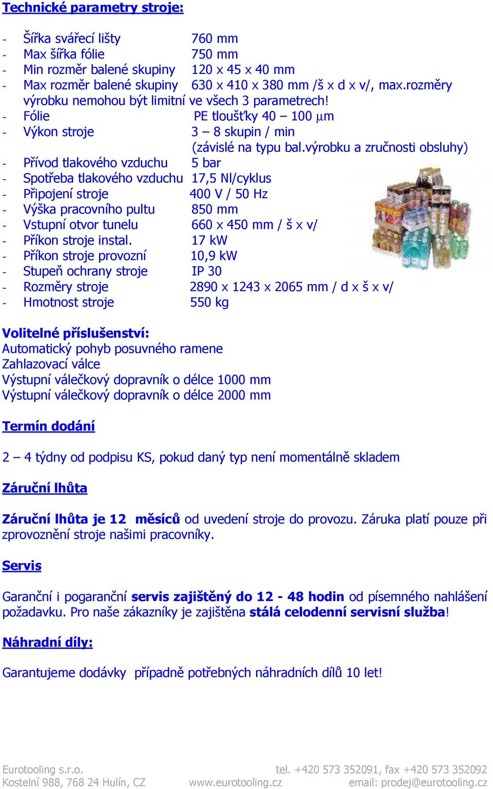 výrobku a zručnosti obsluhy) - Přívod tlakového vzduchu 5 bar - Spotřeba tlakového vzduchu 17,5 Nl/cyklus - Připojení stroje 400 V / 50 Hz - Výška pracovního pultu 850 mm - Vstupní otvor tunelu 660 x