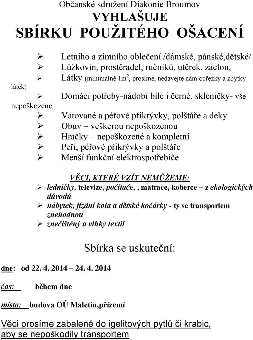 kompletní Peří, péřové přikrývky a polštáře Menší funkční elektrospotřebiče VĚCI, KTERÉ VZÍT NEMŮŽEME: ledničky, televize, počítače,, matrace, koberce z ekologických důvodů nábytek, jízdní kola a