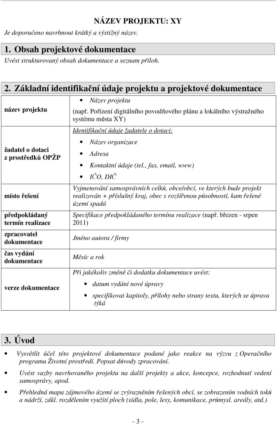 Pořízení digitálního povodňového plánu a lokálního výstražného systému města XY) Identifikační údaje žadatele o dotaci: žadatel o dotaci z prostředků OPŽP Název organizace Adresa Kontaktní údaje (tel.