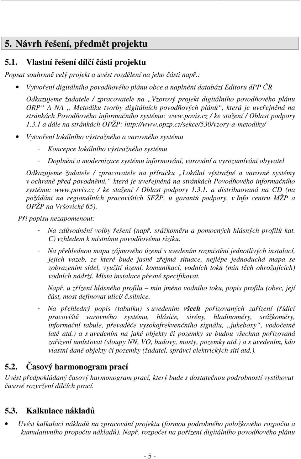 digitálních povodňových plánů, která je uveřejněná na stránkách Povodňového informačního systému: www.povis.cz / ke stažení / Oblast podpory 1.3.1 a dále na stránkách OPŽP: http://www.opzp.