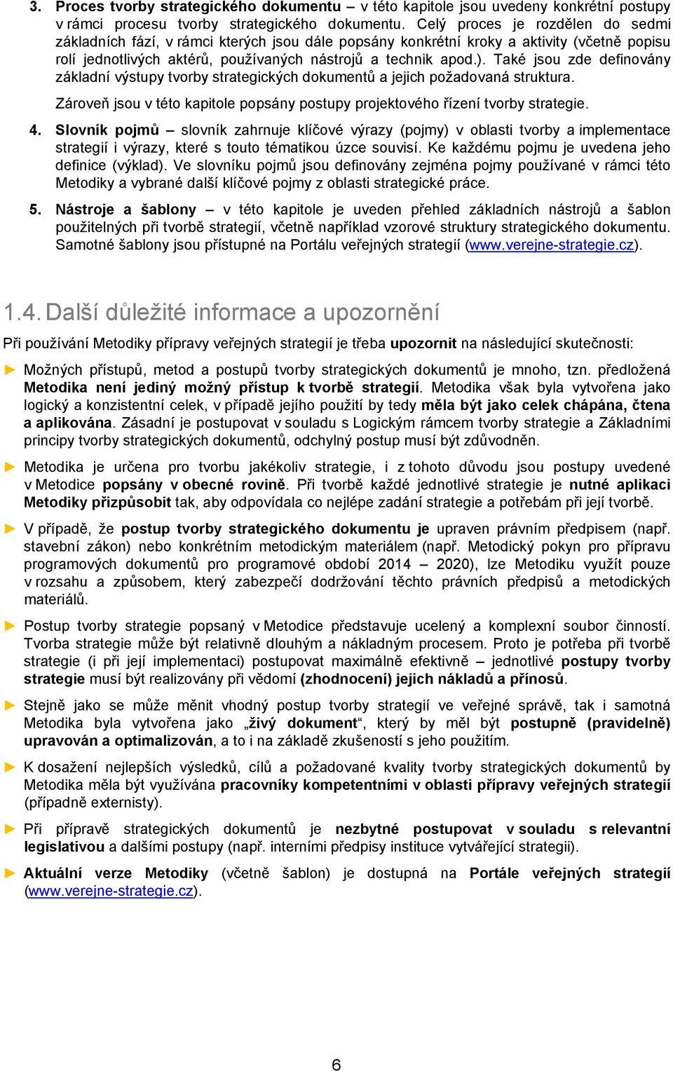 Také jsou zde definovány základní výstupy tvorby strategických dokumentů a jejich požadovaná struktura. Zároveň jsou v této kapitole popsány postupy projektového řízení tvorby. 4.