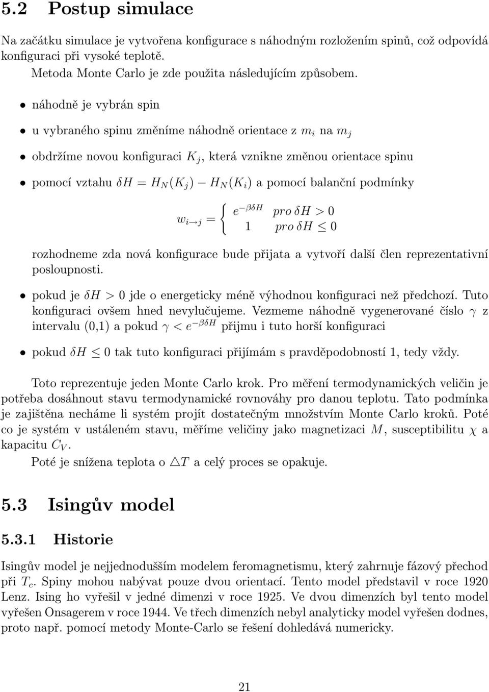 balanční podmínky w i j = { e βδh pro δh > 0 1 pro δh 0 rozhodneme zda nová konfigurace bude přijata a vytvoří další člen reprezentativní posloupnosti.