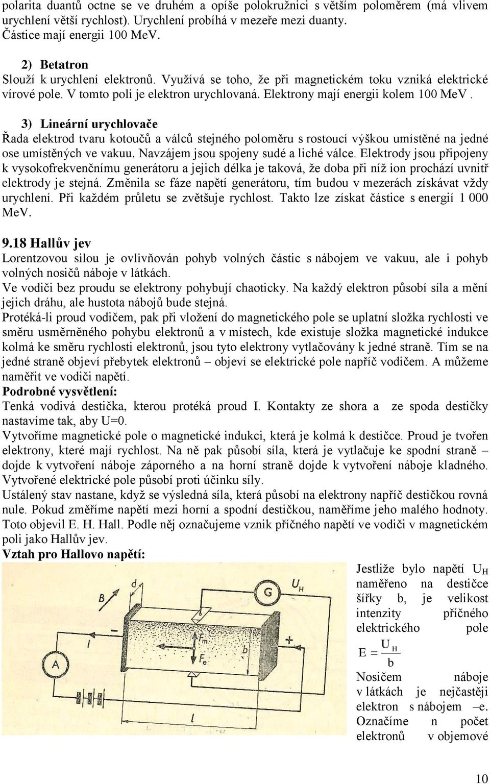 3) Lineární urychlovače Řada elektrod tvaru kotoučů a válců stejného poloěru s rostoucí výškou uístěné na jedné ose uístěných ve vakuu. Navzáje jsou spojeny sudé a liché válce.