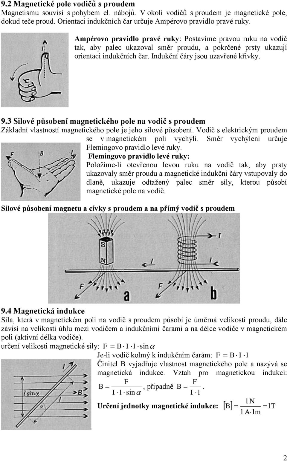 3 Silové působení agnetického pole na vodič s proude Základní vlastností agnetického pole je jeho silové působení. Vodič s elektrický proude se v agnetické poli vychýlí.