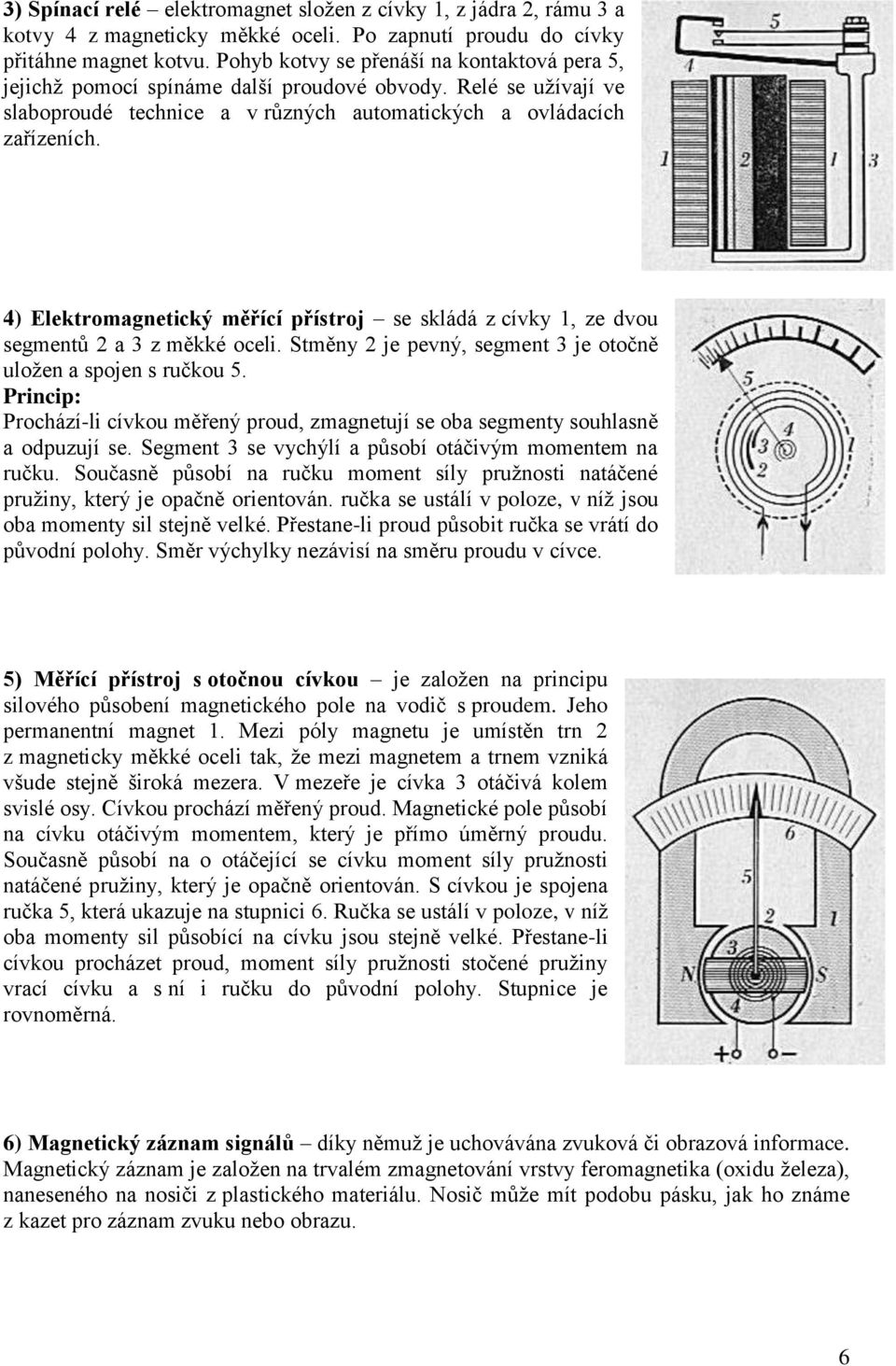 4) Elektroagnetický ěřící přístroj se skládá z cívky 1, ze dvou segentů a 3 z ěkké oceli. Stěny je pevný, segent 3 je otočně uložen a spojen s ručkou 5.