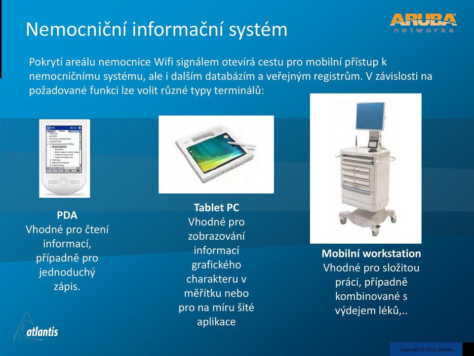 V závislosti na požadované funkci lze volit různé typy terminálů: PDA Vhodné pro čtení informací, případně pro jednoduchý