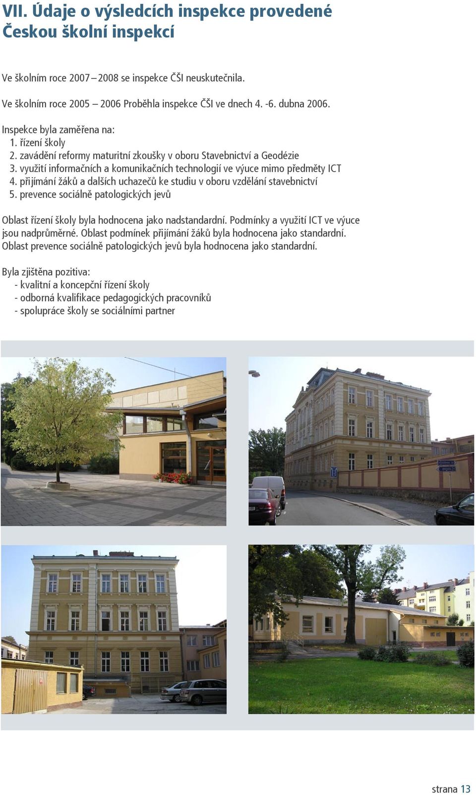 přijímání žáků a dalších uchazečů ke studiu v oboru vzdělání stavebnictví 5. prevence sociálně patologických jevů Oblast řízení školy byla hodnocena jako nadstandardní.