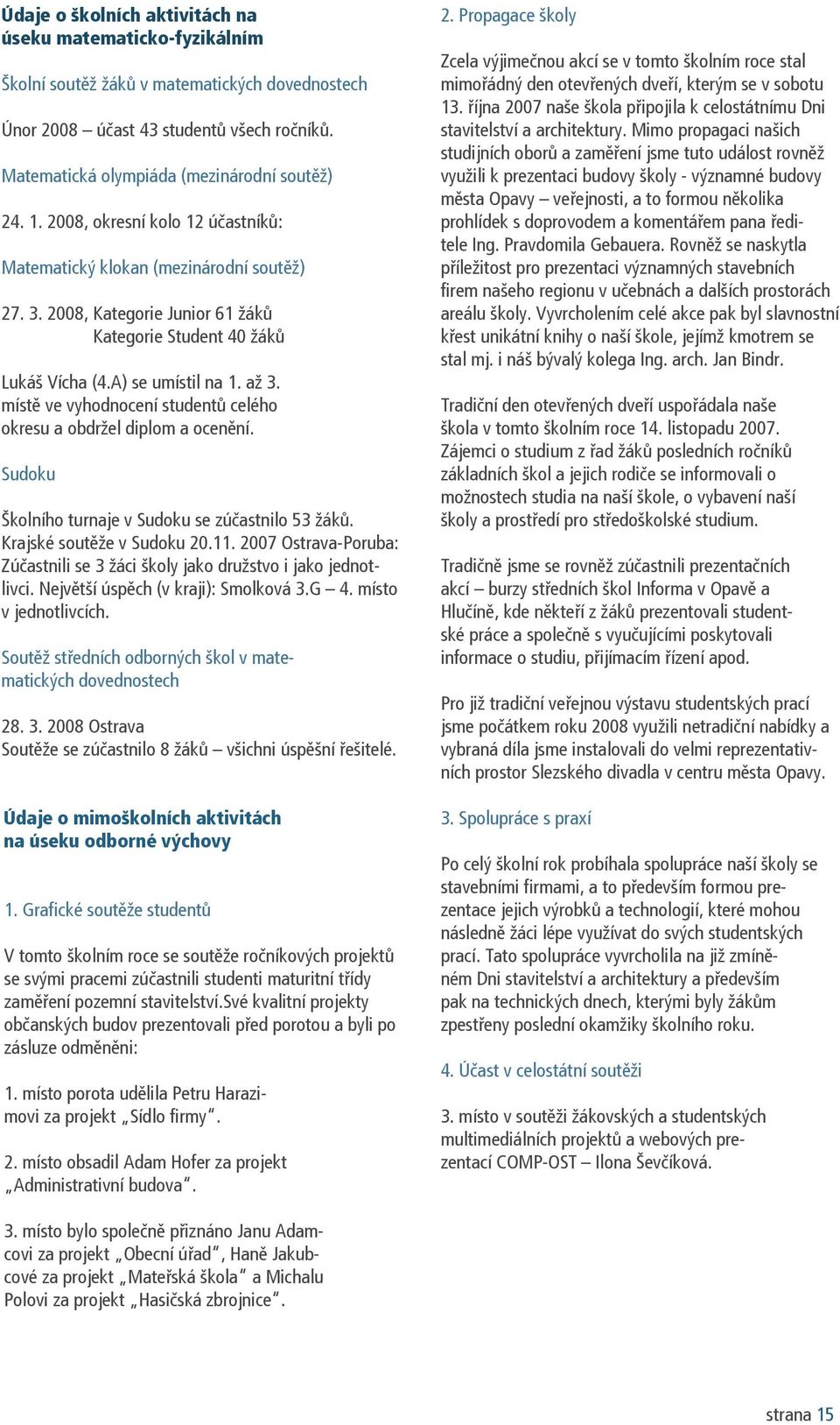 místě ve vyhodnocení studentů celého okresu a obdržel diplom a ocenění. Sudoku Školního turnaje v Sudoku se zúčastnilo 53 žáků. Krajské soutěže v Sudoku 20.11.