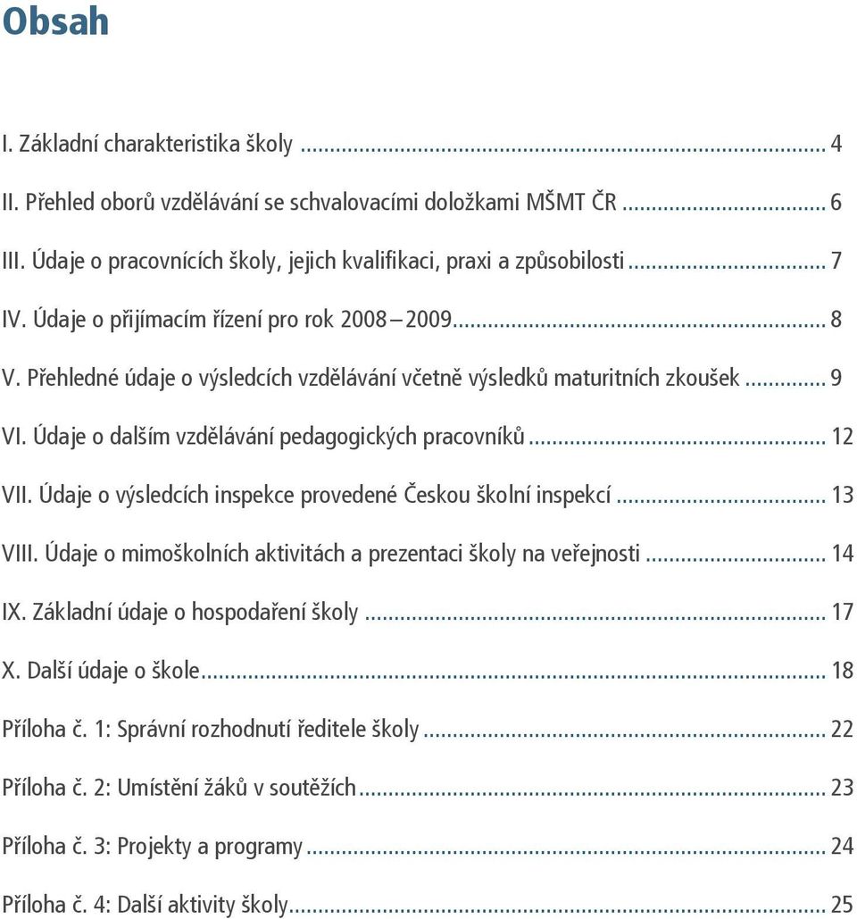 Údaje o výsledcích inspekce provedené Českou školní inspekcí... 13 VIII. Údaje o mimoškolních aktivitách a prezentaci školy na veřejnosti... 14 IX. Základní údaje o hospodaření školy... 17 X.