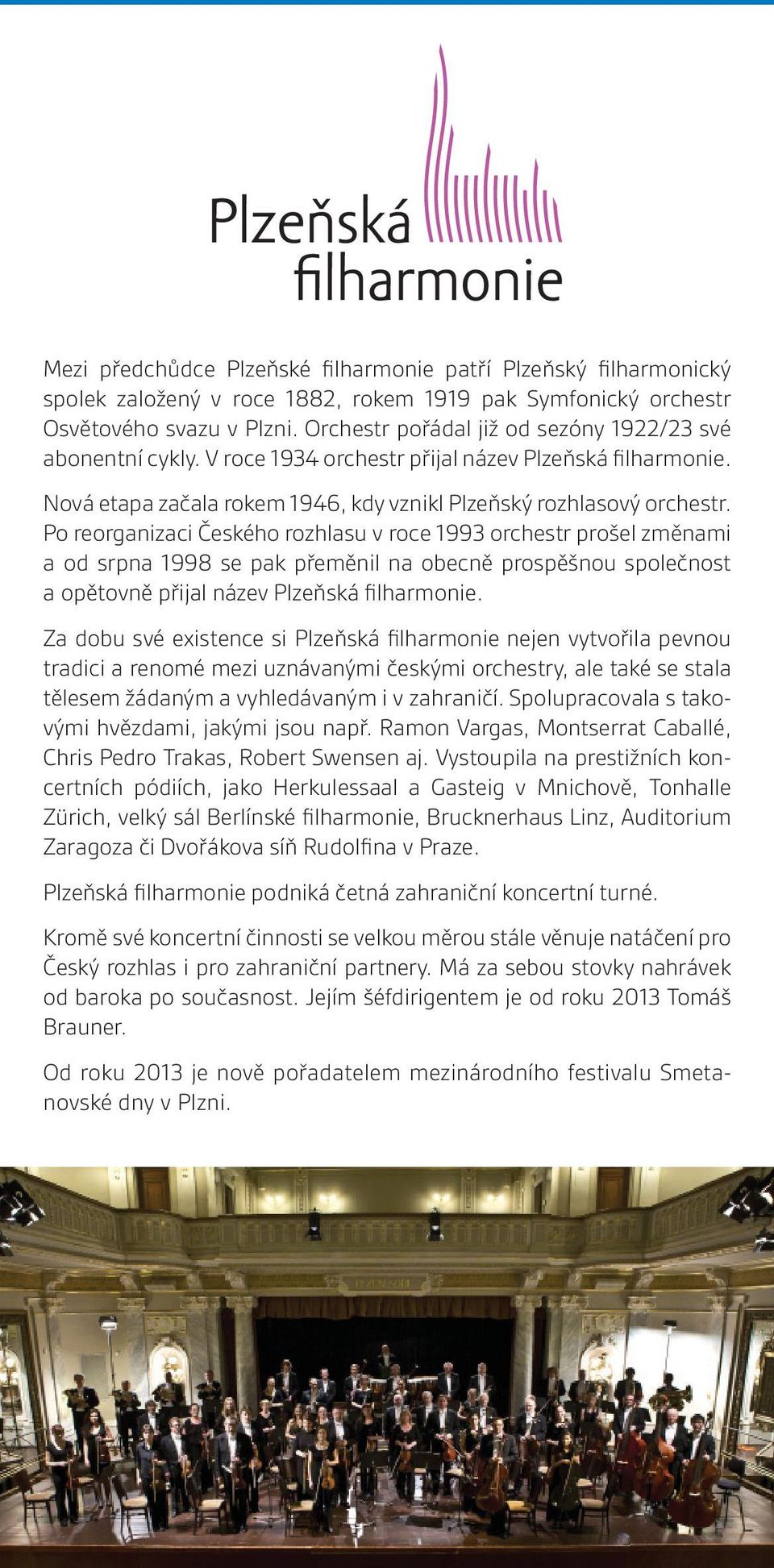 Po reorganizaci Českého rozhlasu v roce 1993 orchestr prošel změnami a od srpna 1998 se pak přeměnil na obecně prospěšnou společnost a opětovně přijal název Plzeňská filharmonie.