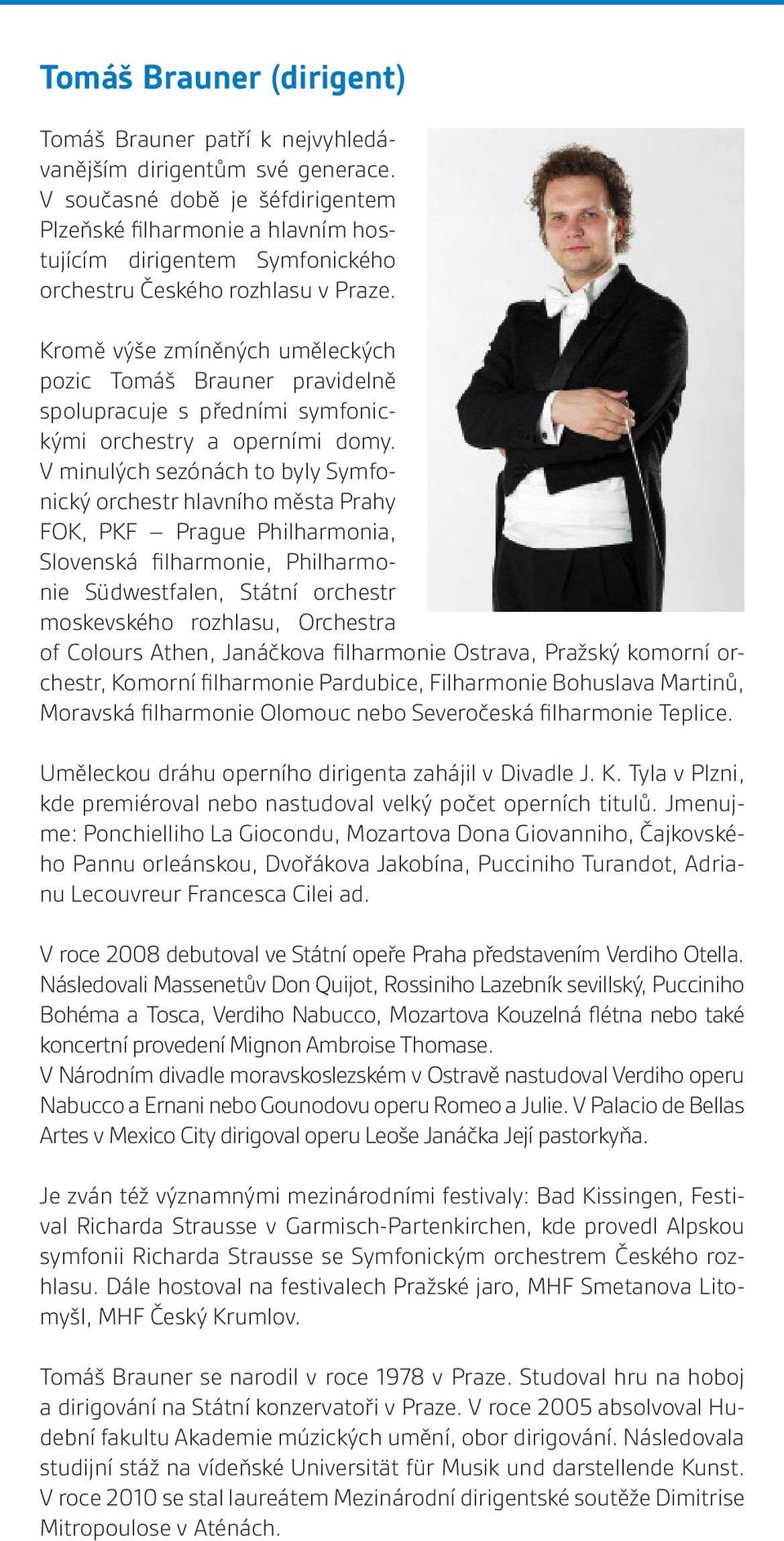Kromě výše zmíněných uměleckých pozic Tomáš Brauner pravidelně spolupracuje s předními symfonickými orchestry a operními domy.