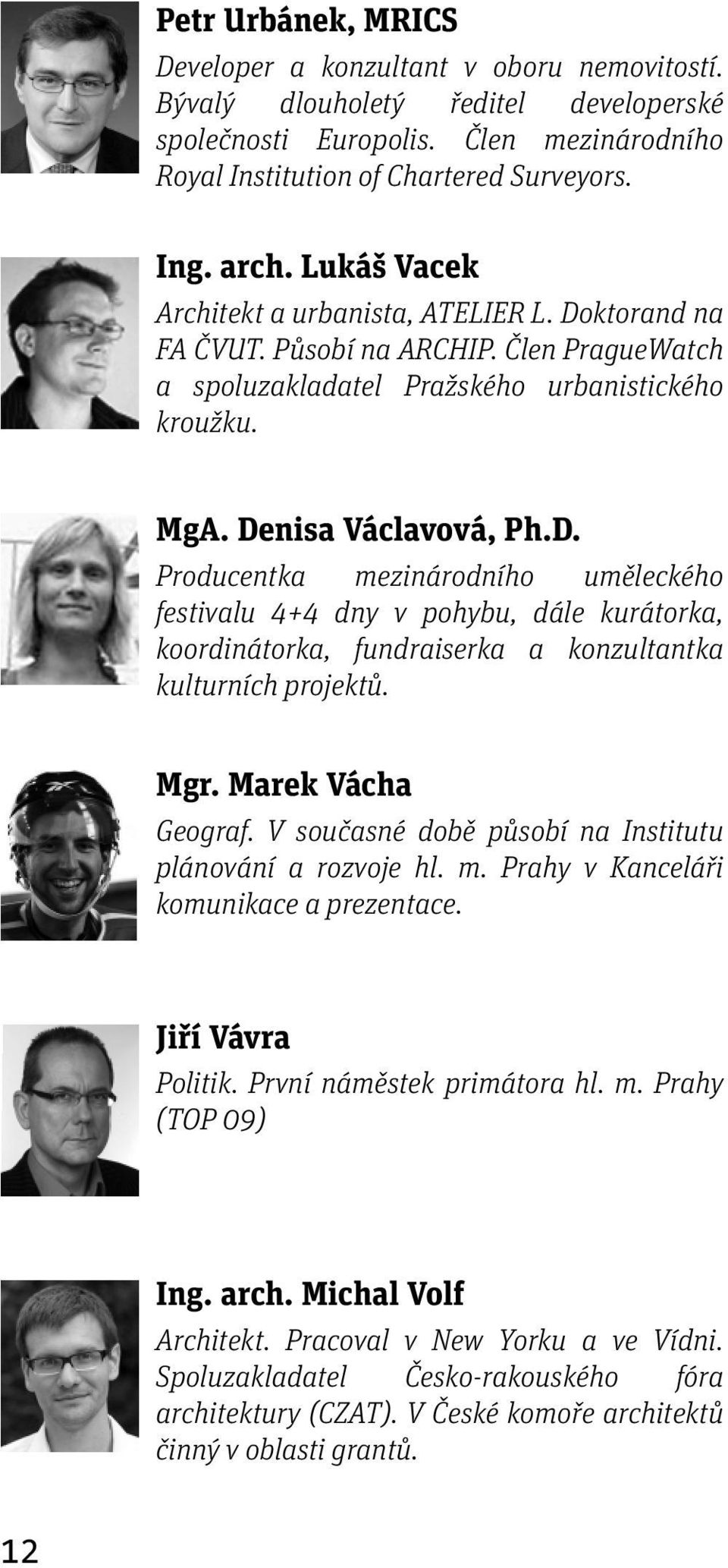 Mgr. Marek Vácha Geograf. V současné době působí na Institutu plánování a rozvoje hl. m. Prahy v Kanceláři komunikace a prezentace. Jiří Vávra Politik. První náměstek primátora hl. m. Prahy (TOP 09) Ing.