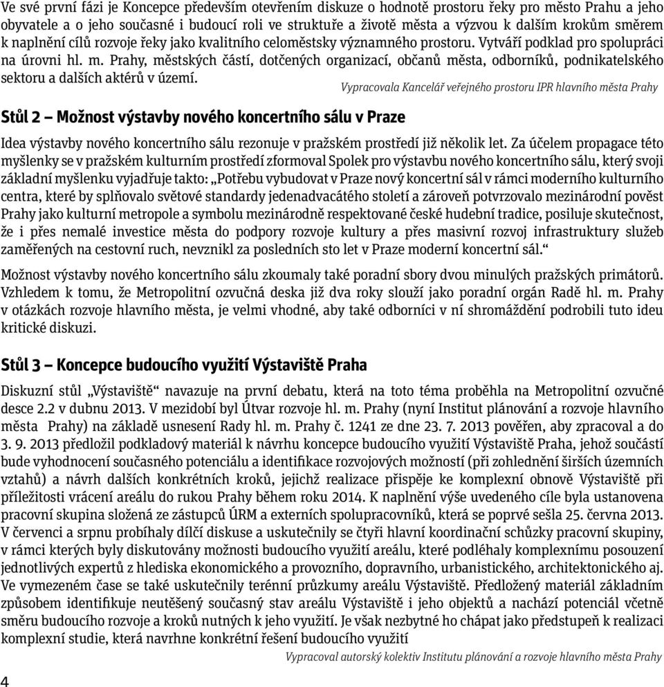 Prahy, městských částí, dotčených organizací, občanů města, odborníků, podnikatelského sektoru a dalších aktérů v území.