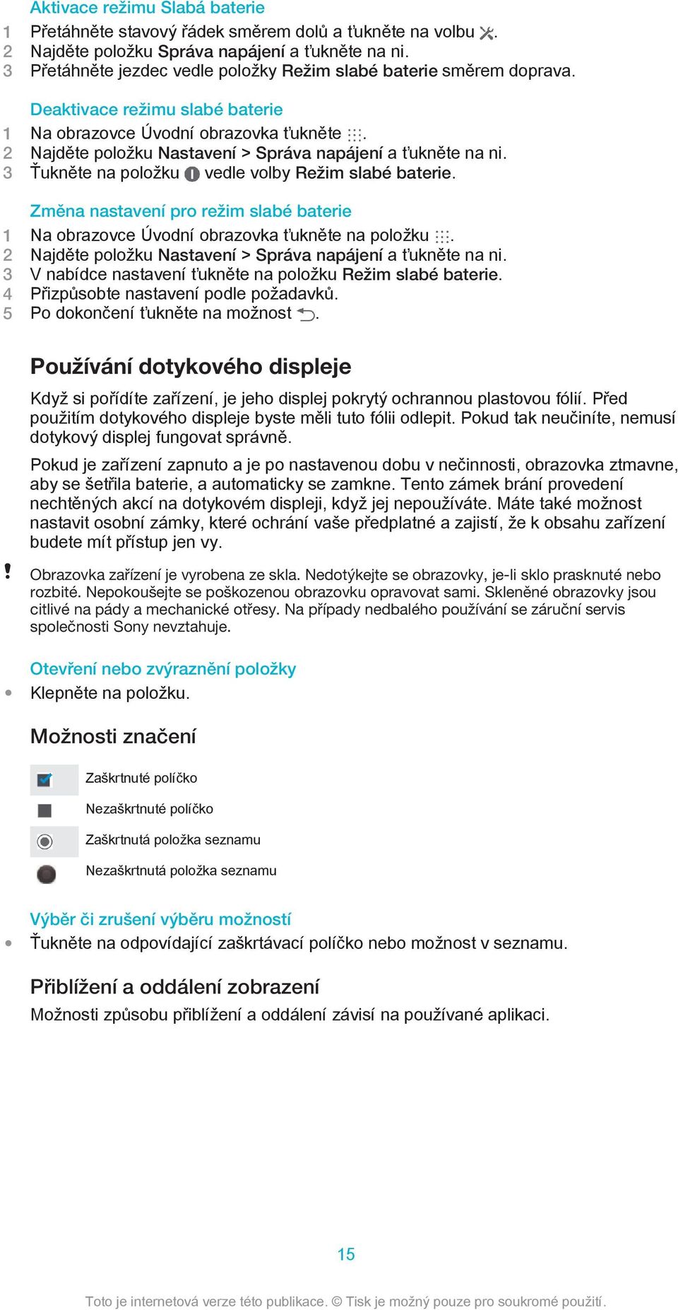 2 Najděte položku Nastavení > Správa napájení a ťukněte na ni. 3 Ťukněte na položku vedle volby Režim slabé baterie.