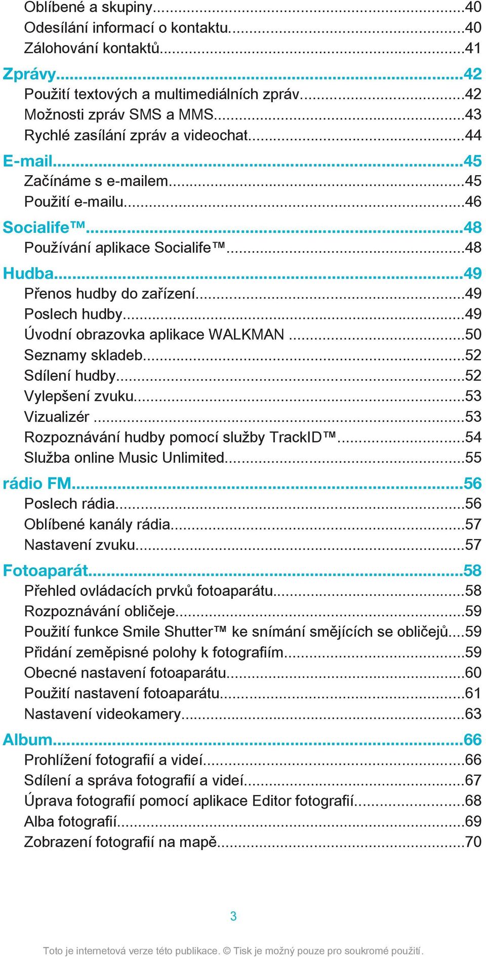 ..49 Poslech hudby...49 Úvodní obrazovka aplikace WALKMAN...50 Seznamy skladeb...52 Sdílení hudby...52 Vylepšení zvuku...53 Vizualizér...53 Rozpoznávání hudby pomocí služby TrackID.