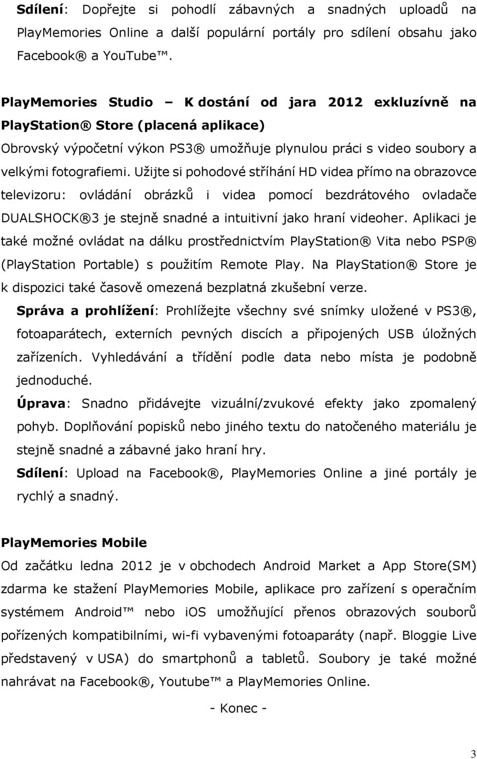 Užijte si pohodové stříhání HD videa přímo na obrazovce televizoru: ovládání obrázků i videa pomocí bezdrátového ovladače DUALSHOCK 3 je stejně snadné a intuitivní jako hraní videoher.