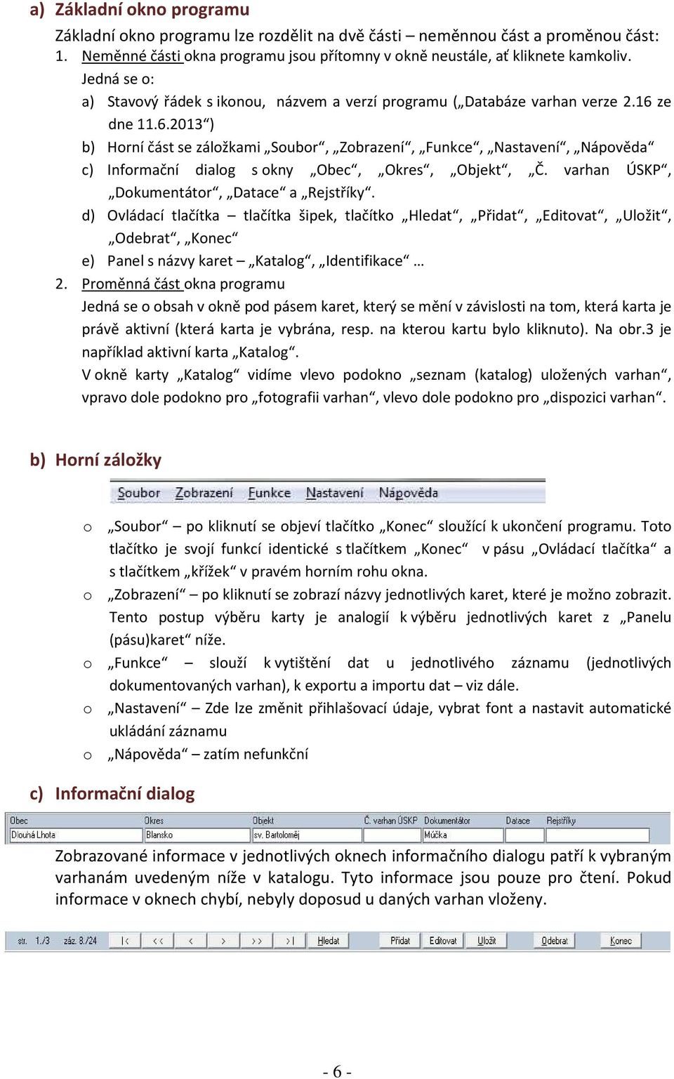 ze dne 11.6.2013 ) b) Horní část se záložkami Soubor, Zobrazení, Funkce, Nastavení, Nápověda c) Informační dialog s okny Obec, Okres, Objekt, Č. varhan ÚSKP, Dokumentátor, Datace a Rejstříky.