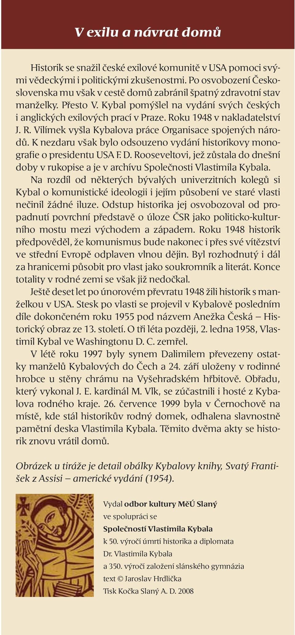 Roku 1948 v nakladatelství J. R. Vilímek vyšla Kybalova práce Organisace spojených národů. K nezdaru však bylo odsouzeno vydání historikovy monografie o presidentu USA F. D.