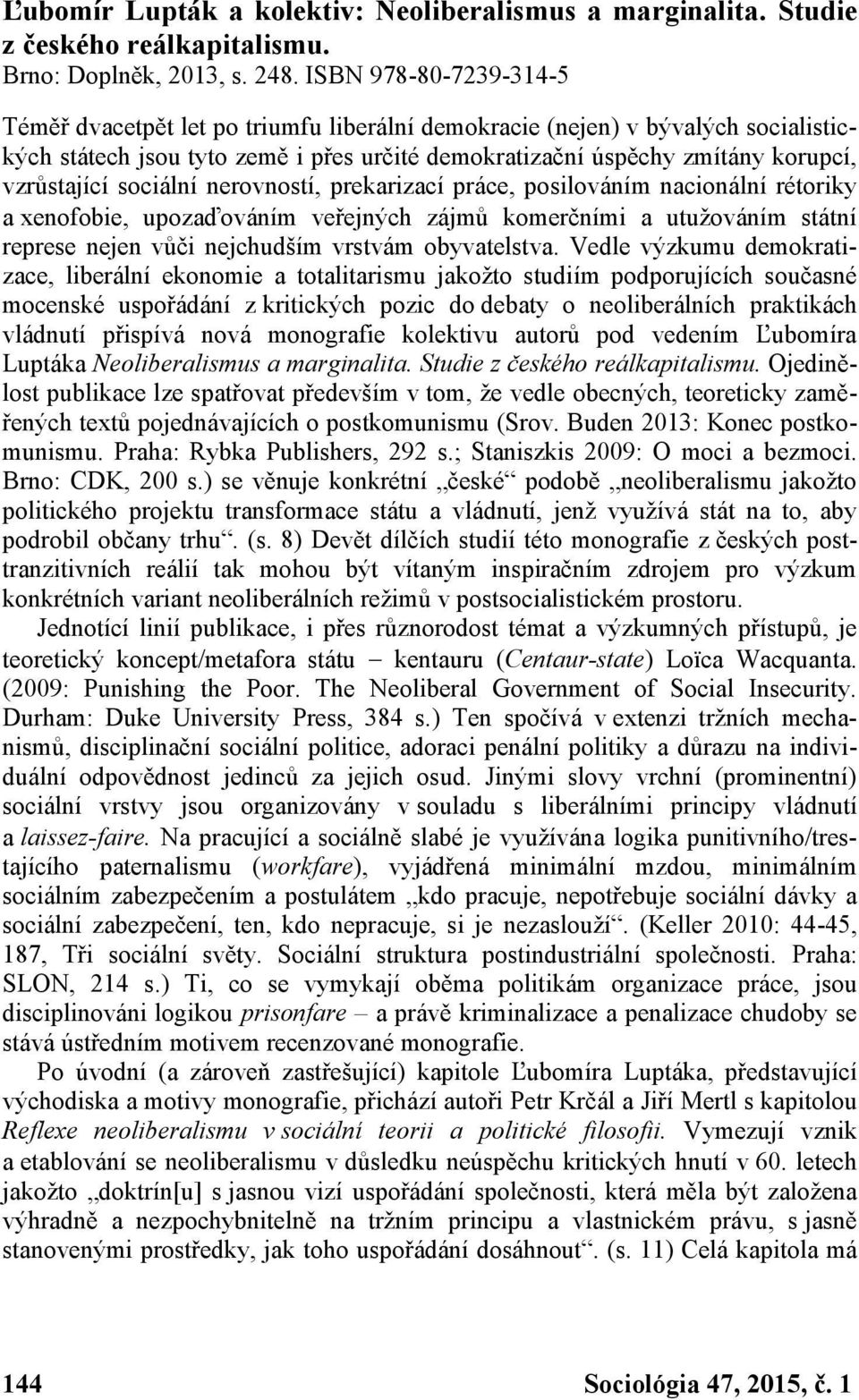 sociální nerovností, prekarizací práce, posilováním nacionální rétoriky a xenofobie, upozaďováním veřejných zájmů komerčními a utužováním státní represe nejen vůči nejchudším vrstvám obyvatelstva.