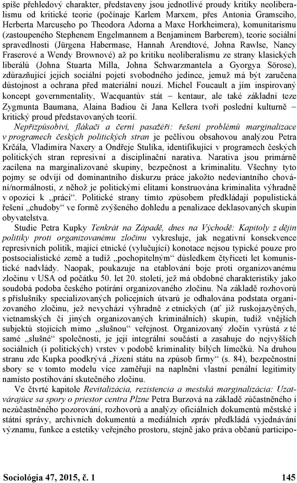 Brownové) až po kritiku neoliberalismu ze strany klasických liberálů (Johna Stuarta Milla, Johna Schwarzmantela a Gyorgya Sörose), zdůrazňující jejich sociální pojetí svobodného jedince, jemuž má být