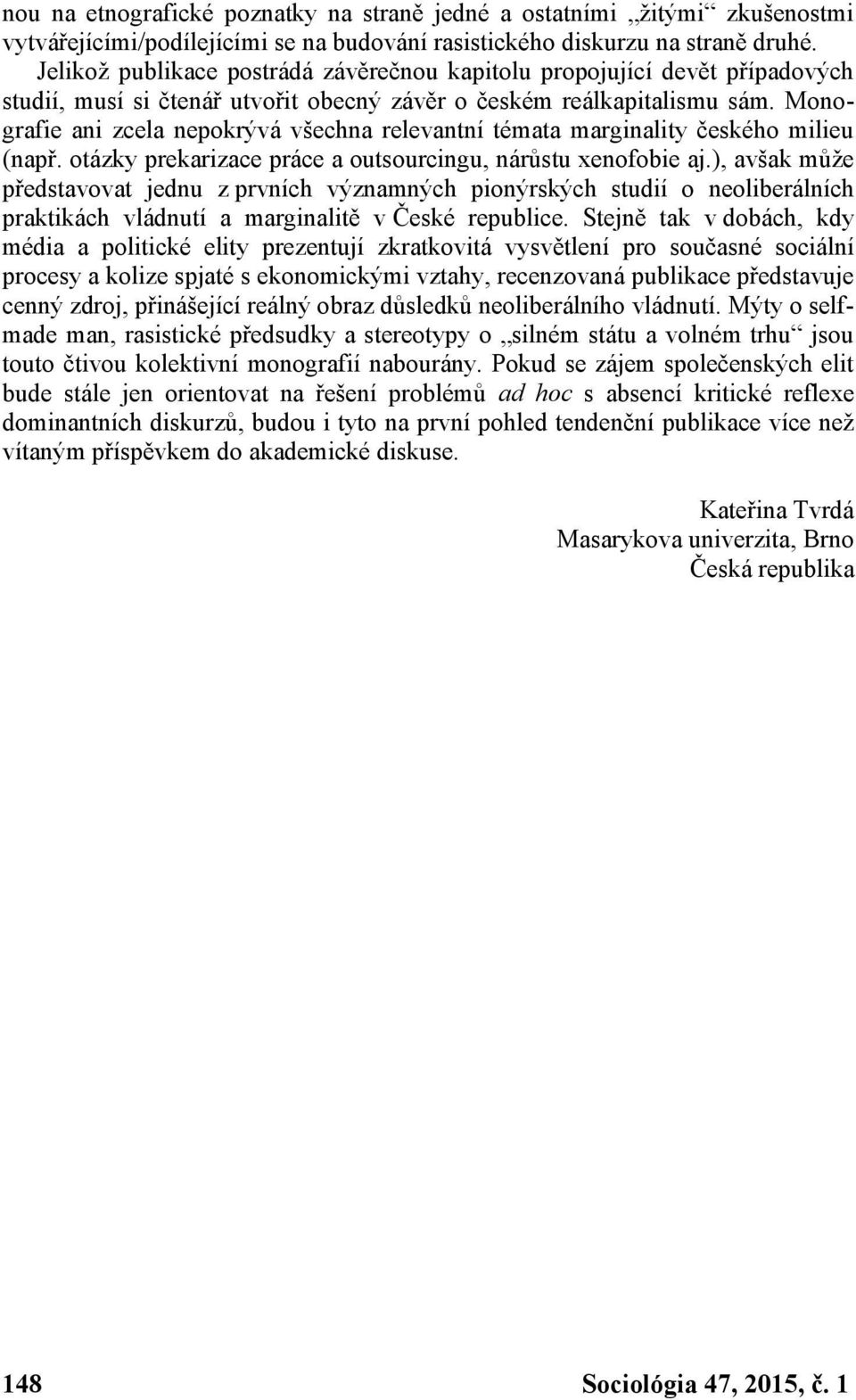 Monografie ani zcela nepokrývá všechna relevantní témata marginality českého milieu (např. otázky prekarizace práce a outsourcingu, nárůstu xenofobie aj.