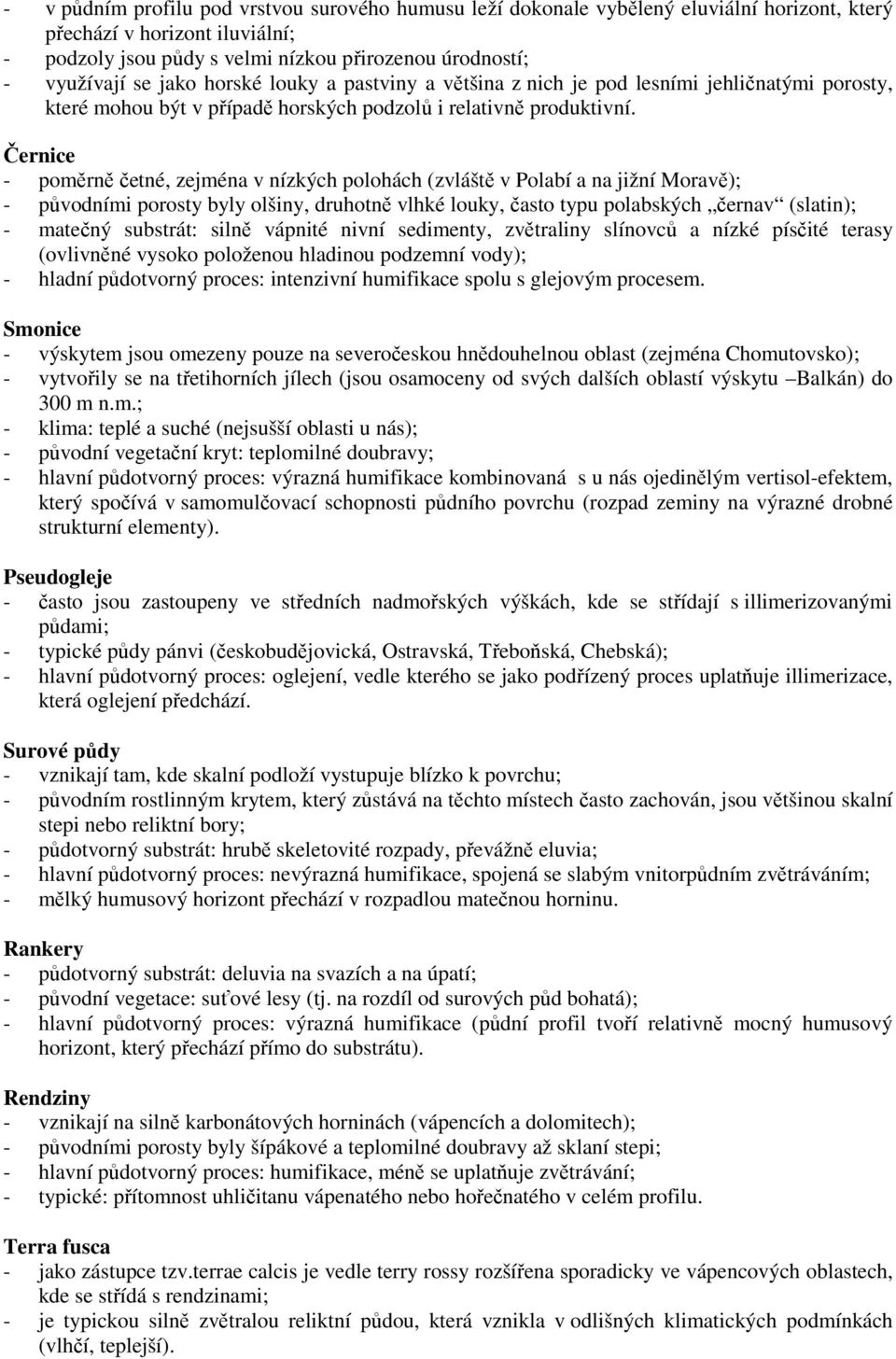 Černice - poměrně četné, zejména v nízkých polohách (zvláště v Polabí a na jižní Moravě); - původními porosty byly olšiny, druhotně vlhké louky, často typu polabských černav (slatin); - matečný