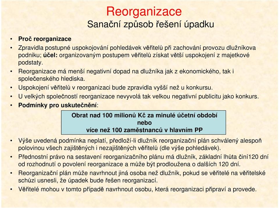 Uspokojení věřitelů v reorganizaci bude zpravidla vyšší než u konkursu. U velkých společností reorganizace nevyvolá tak velkou negativní publicitu jako konkurs.