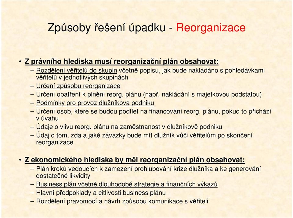 nakládání s majetkovou podstatou) Podmínky pro provoz dlužníkova podniku Určení osob, které se budou podílet na financování reorg. plánu, pokud to přichází v úvahu Údaje o vlivu reorg.