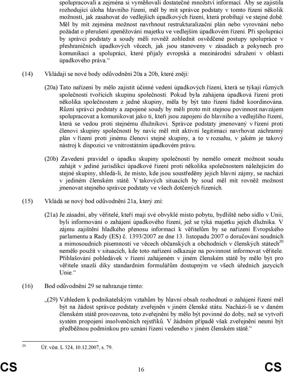 Měl by mít zejména možnost navrhnout restrukturalizační plán nebo vyrovnání nebo požádat o přerušení zpeněžování majetku ve vedlejším úpadkovém řízení.