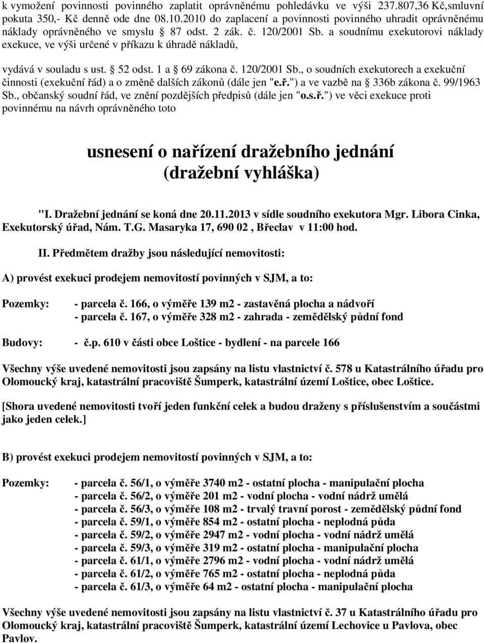 a soudnímu exekutorovi náklady exekuce, ve výši určené v příkazu k úhradě nákladů, vydává v souladu s ust. 52 odst. 1 a 69 zákona č. 120/2001 Sb.