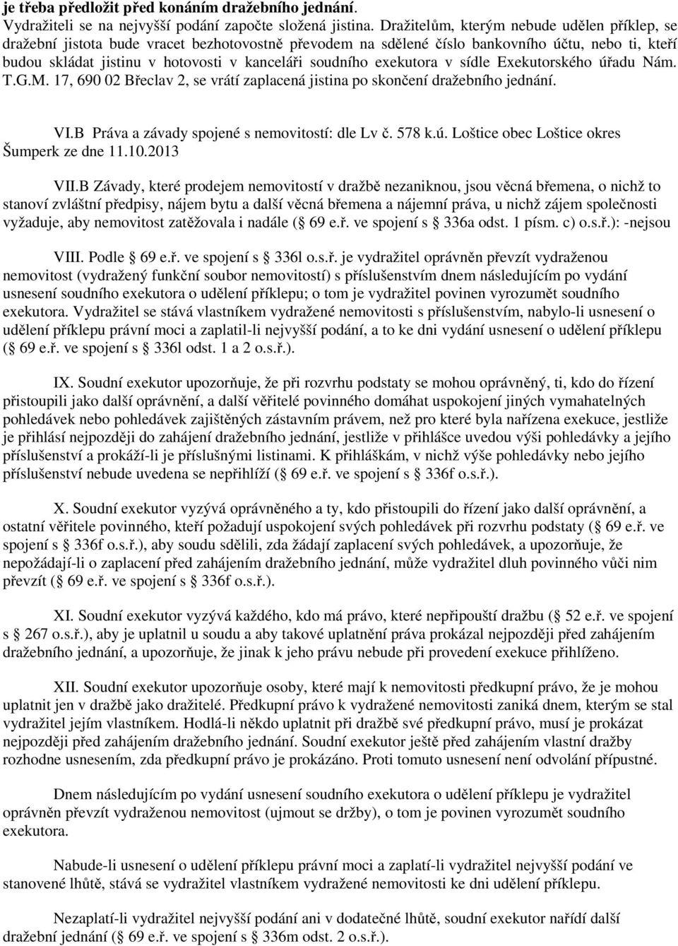 soudního exekutora v sídle Exekutorského úřadu Nám. T.G.M. 17, 690 02 Břeclav 2, se vrátí zaplacená jistina po skončení dražebního jednání. VI.B Práva a závady spojené s nemovitostí: dle Lv č. 578 k.