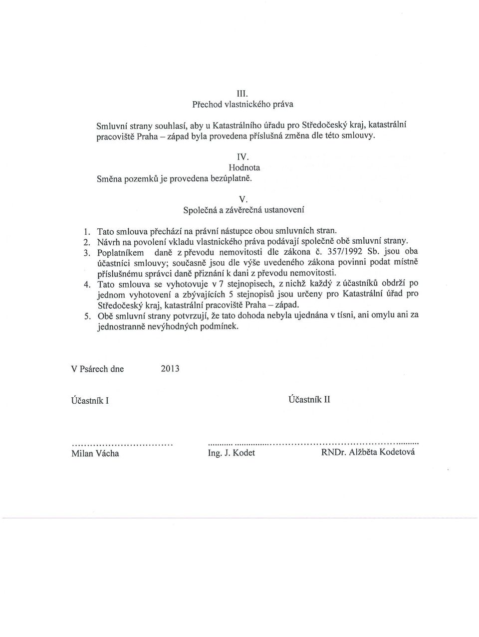 Návrh na povolení vkladu vlastnického práva podávají společně obě smluvní strany. 3. Poplatníkem daně z převodu nemovitosti dle zákona Č. 357/1992 Sb.