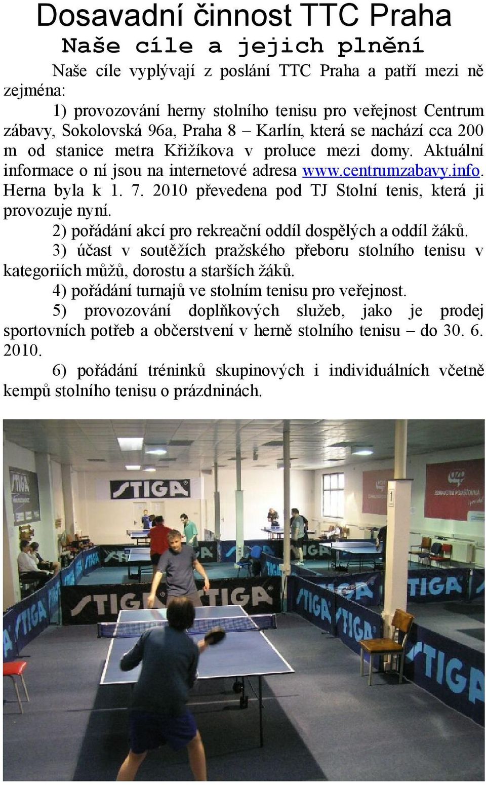 2010 převedena pod TJ Stolní tenis, která ji provozuje nyní. 2) pořádání akcí pro rekreační oddíl dospělých a oddíl žáků.