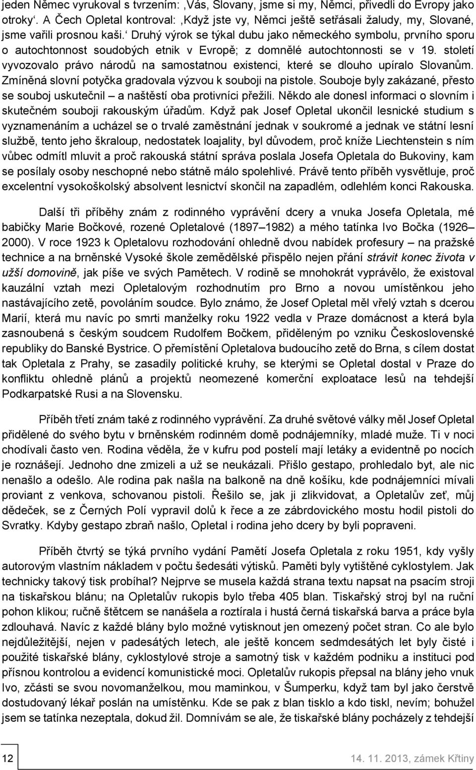 Druhý výrok se týkal dubu jako německého symbolu, prvního sporu o autochtonnost soudobých etnik v Evropě; z domnělé autochtonnosti se v 19.