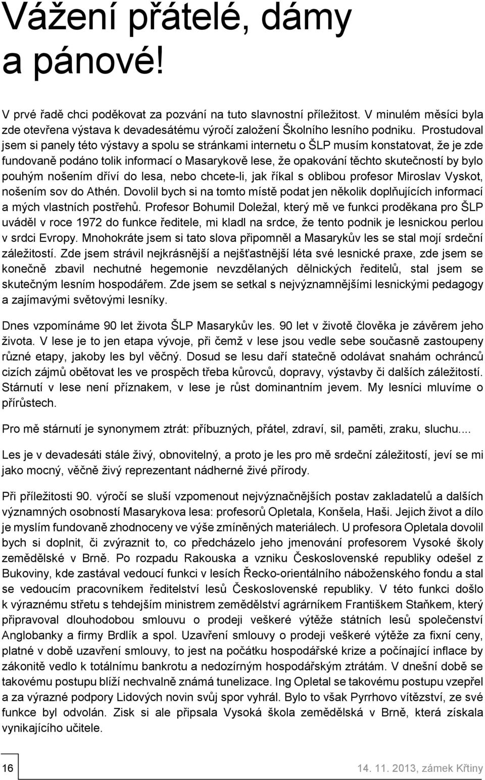 pouhým nošením dříví do lesa, nebo chcete-li, jak říkal s oblibou profesor Miroslav Vyskot, nošením sov do Athén.