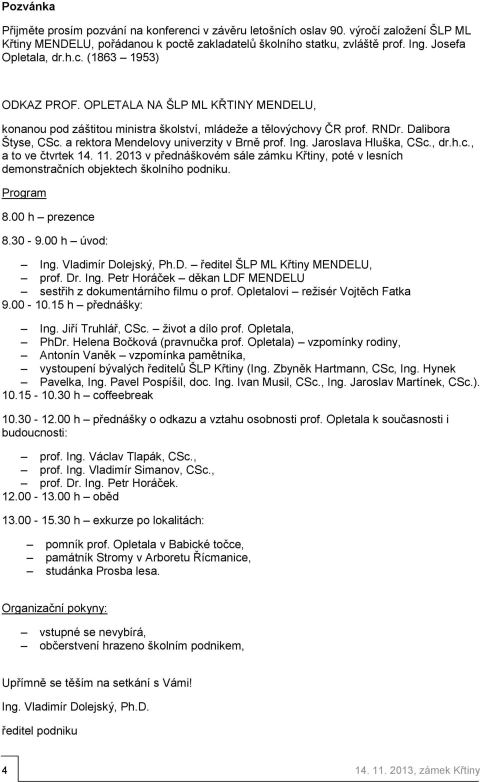 a rektora Mendelovy univerzity v Brně prof. Ing. Jaroslava Hluška, CSc., dr.h.c., a to ve čtvrtek 14. 11.