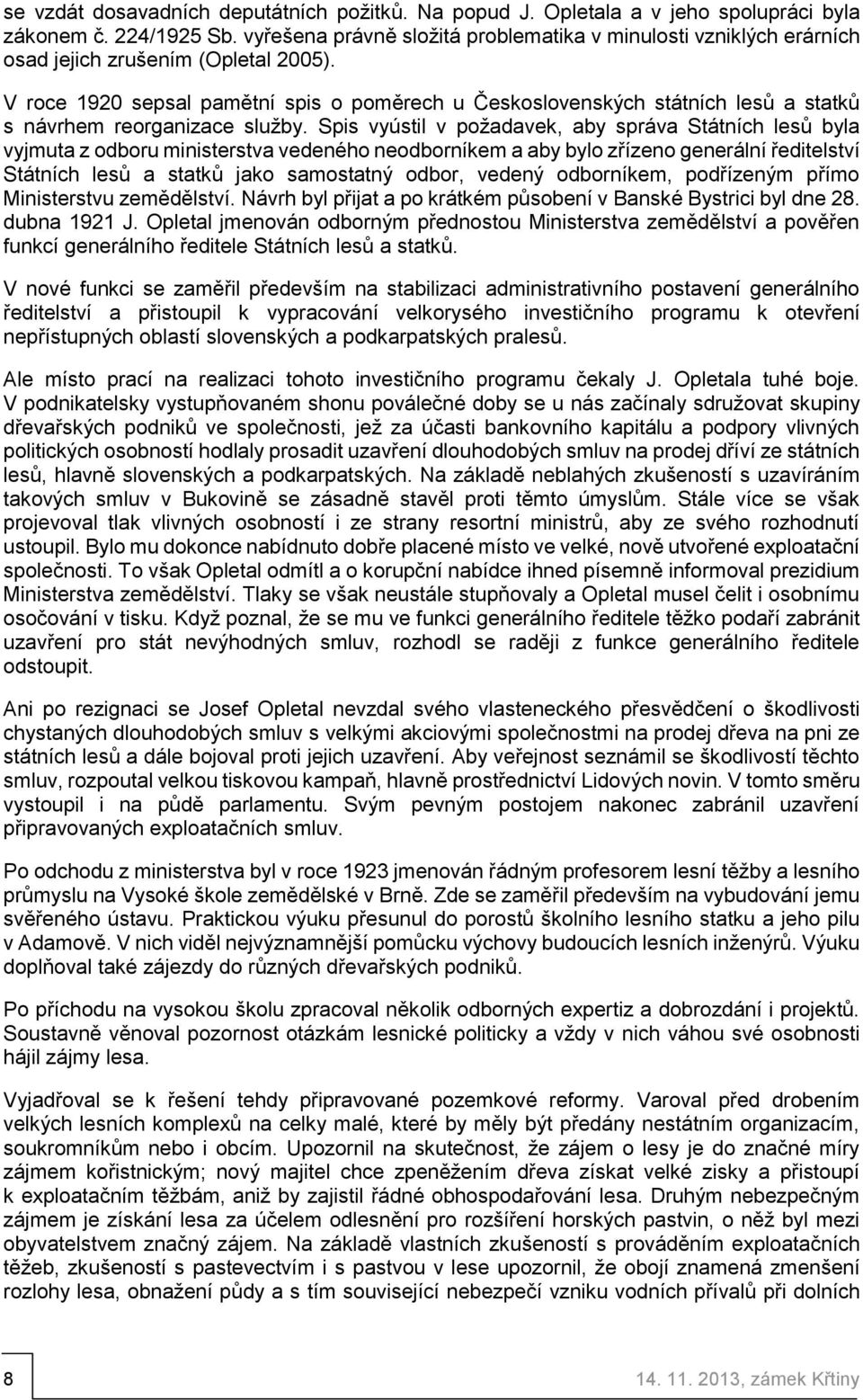 V roce 1920 sepsal pamětní spis o poměrech u Československých státních lesů a statků s návrhem reorganizace služby.