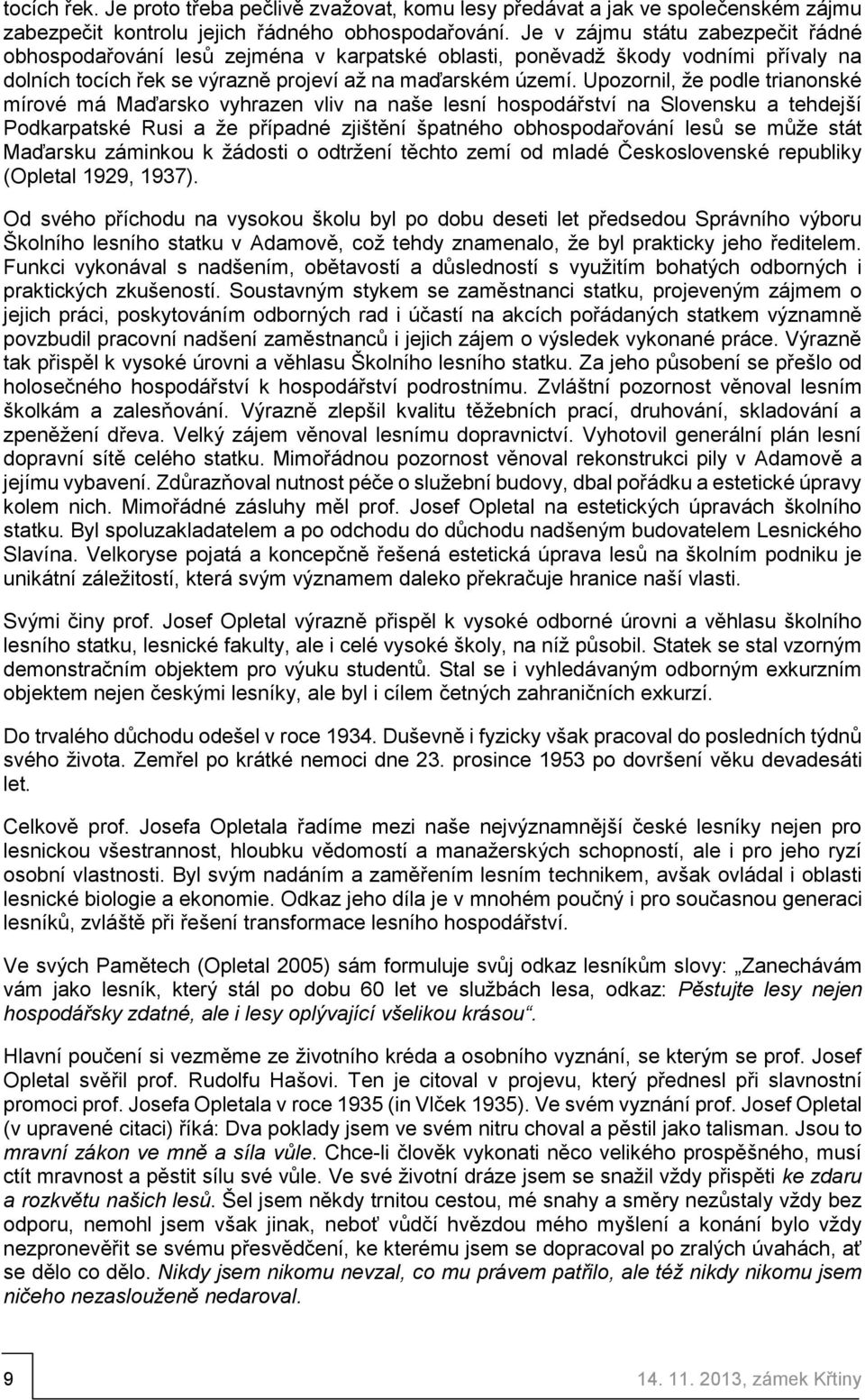 Upozornil, že podle trianonské mírové má Maďarsko vyhrazen vliv na naše lesní hospodářství na Slovensku a tehdejší Podkarpatské Rusi a že případné zjištění špatného obhospodařování lesů se může stát