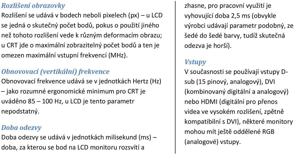 Obnovovací (vertikální) frekvence Obnovovací frekvence udává se v jednotkách Hertz (Hz) jako rozumné ergonomické minimum pro CRT je uváděno 85 100 Hz, u LCD je tento parametr nepodstatný.