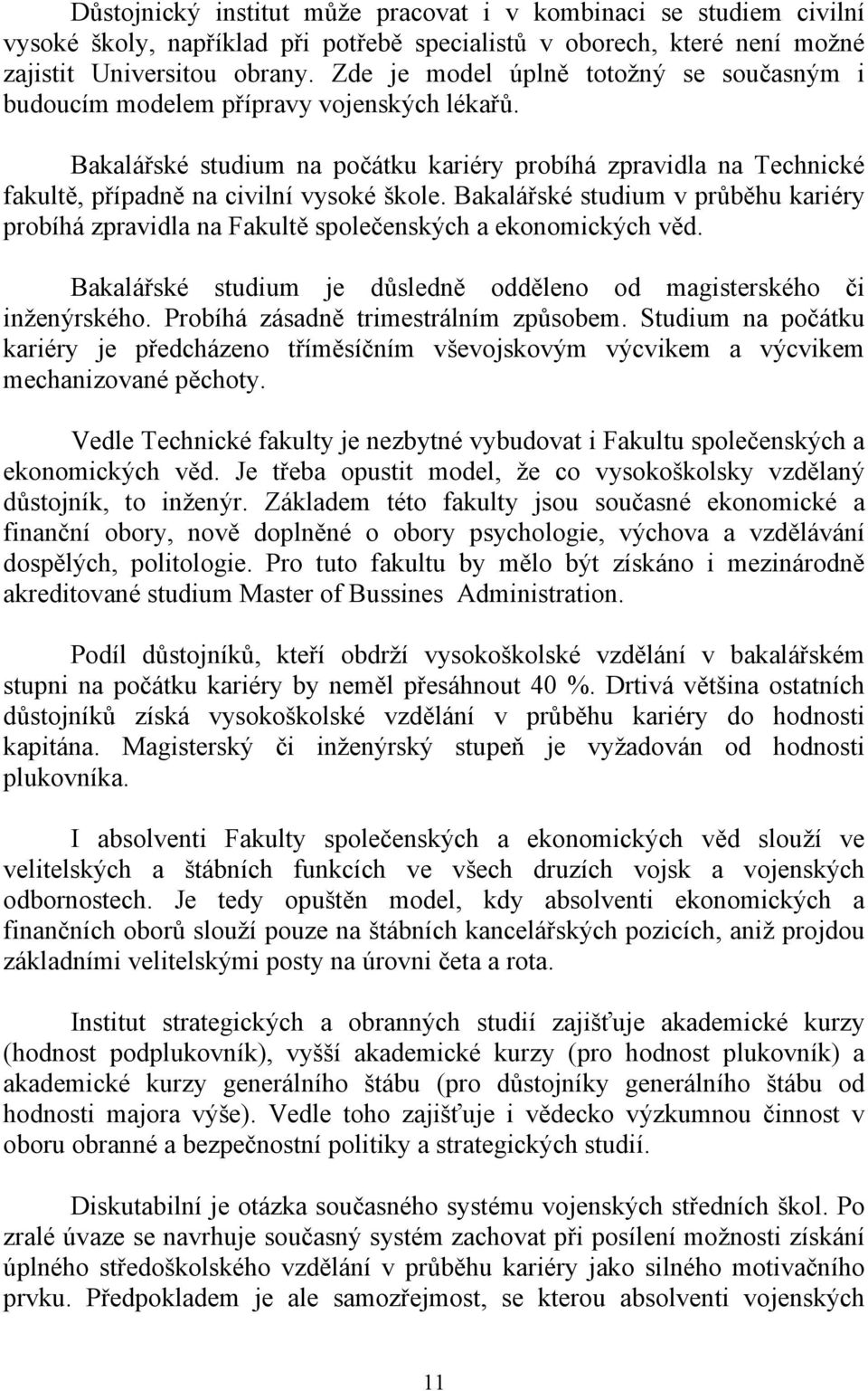 Bakalářské studium v průběhu kariéry probíhá zpravidla na Fakultě společenských a ekonomických věd. Bakalářské studium je důsledně odděleno od magisterského či inženýrského.