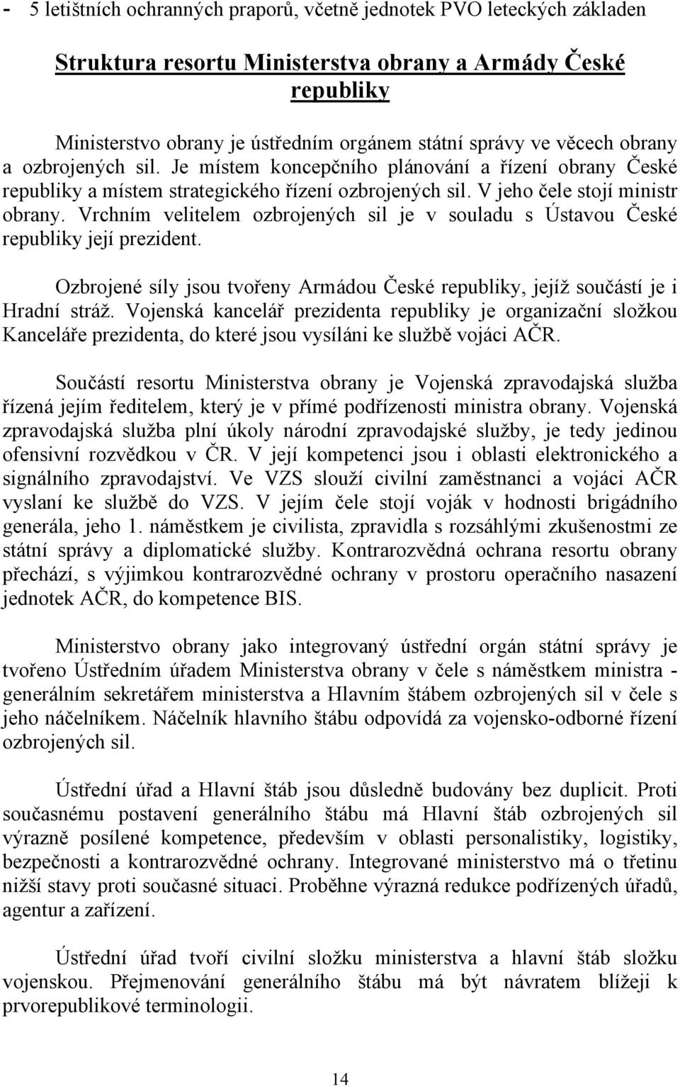 Vrchním velitelem ozbrojených sil je v souladu s Ústavou České republiky její prezident. Ozbrojené síly jsou tvořeny Armádou České republiky, jejíž součástí je i Hradní stráž.