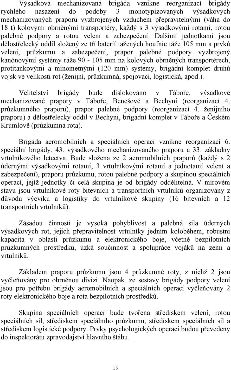 Dalšími jednotkami jsou dělostřelecký oddíl složený ze tří baterií tažených houfnic táže 105 mm a prvků velení, průzkumu a zabezpečení, prapor palebné podpory vyzbrojený kanónovými systémy ráže