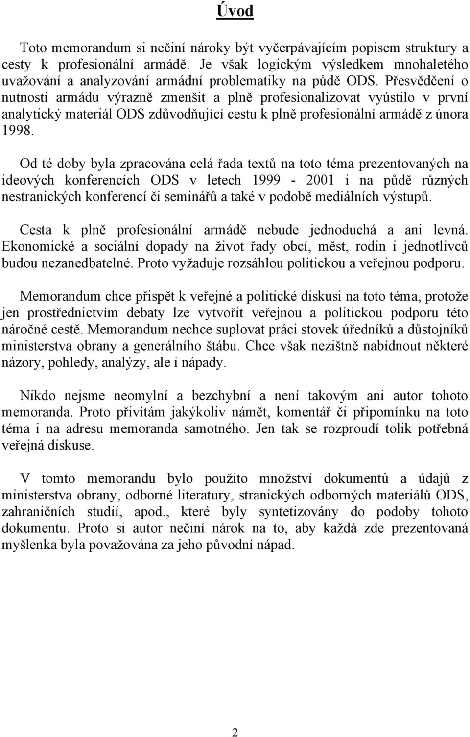 Přesvědčení o nutnosti armádu výrazně zmenšit a plně profesionalizovat vyústilo v první analytický materiál ODS zdůvodňující cestu k plně profesionální armádě z února 1998.